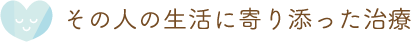 その人の生活に寄り添った治療